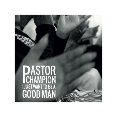 PASTOR CHAMPION - I JUST WANT TO BE A GOOD MAN - CD