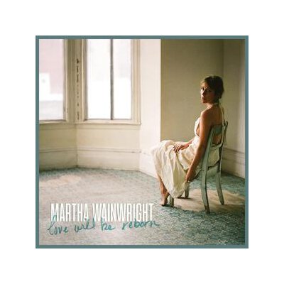 MARTHA WAINWRIGHT - LOVE WILL BE REBORN - CD