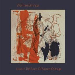WEFREESTRINGS - LOVE IN THE FORM OF SACRED OUTRAGE - CD