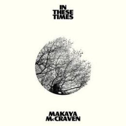 MCCRAVEN, MAKAYA - IN THESE TIMES - CD