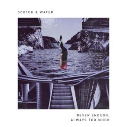 SCOTCH & WATER - NEVER ENOUGH, AWAYS TOO MUCH EP - LP