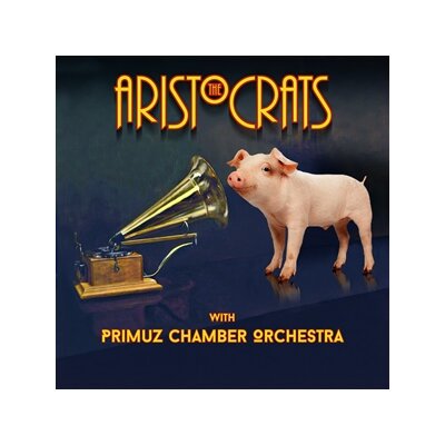 ARISTOCRATS, THE & PRIMUZ CHAMBER ORCHESTRA - THE ARISTOCRATS & PRIMUZ CHAMBER ORCHESTRA - CD
