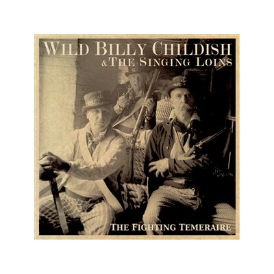CHILDISH, WILD BILLY & THE SINGING LOINS - THE FIGHTING TEMERAIRE - CD