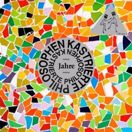 KASTRIERTE PHILOSOPHEN - JAHRE 1981-2021+1 - LP