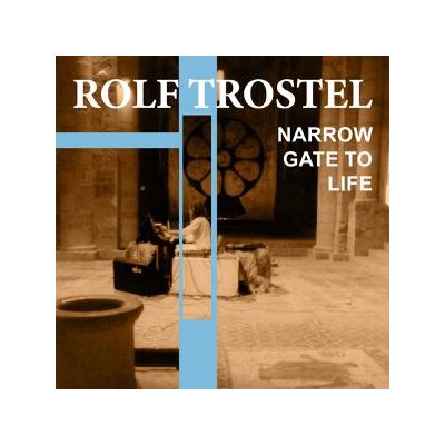 TROSTEL, ROLF - NARROW GATE TO LIFE - CD
