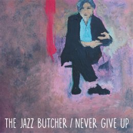 JAZZ BUTCHER, THE - NEVER GIVE UP (GLASS VERSION) - 7"