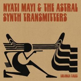 NYATI MAYI & THE ASTRAL SYNTH TRANSMITTERS - LULANGA...