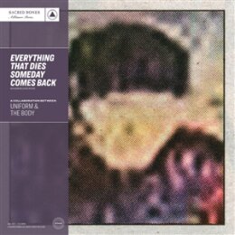 UNIFORM & THE BODY - EVERYTHING THAT DIES SOMEDAY...