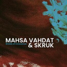 VAHDAT, MAHSA  & SKRUK - BRAIDS OF INNOCENCE - CD