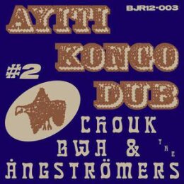 CHOUK BWA & THE ANGSTRÖMERS - AYITI KONGO DUB 2...