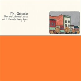 MT. ORIANDER - THEN THE LIGHTNESS LEAVES AND I BECOME...