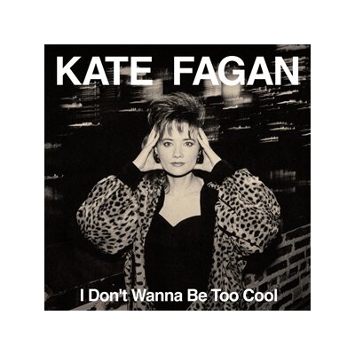 FAGAN, KATE - I DONT WANNA BE TOO COOL - CD