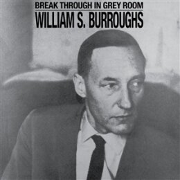 BURROUGHS, WILLIAM S. - BREAK THROUGH IN GREY ROOM -BLACK...