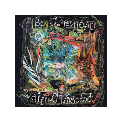 COPPERHEAD, BEN - WAILING VIRIDESCENCE - LP