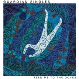 GUARDIAN SINGLES - FEED ME TO THE DOVES -BLUE VINYL- - LP