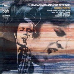 PORTAL, MICHEL - OUR MEANINGS AND OUR FEELINGS (REISSUE)...