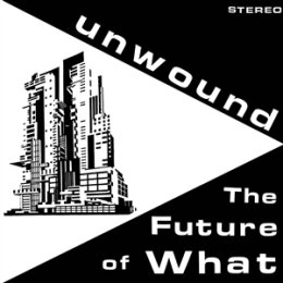 UNWOUND - THE FUTURE OF WHAT (OPAQUE YELLOW VINYL) - LP