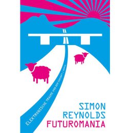 Simon Reynolds: Futuromania - Elektronische Träume...