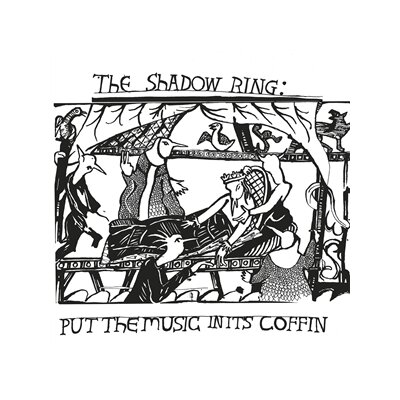 SHADOW RING, THE - PUT THE MUSIC IN ITS COFFIN - LP