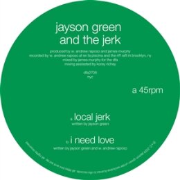 GREEN, JAYSON & THE JERK - LOCAL JERK / I NEED LOVE -...