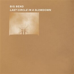 BIG BEND - LAST CIRCLE IN A SLOWDOWN (CLEAR VINYL) - LP