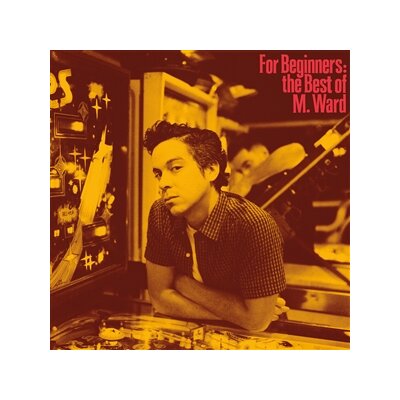 WARD, M. - FOR BEGINNERS: THE BEST OF M. WARD - LP