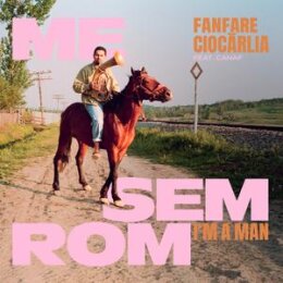 FANFARE CIOCARLIA - ME SEM ROM - IM A MAN (LIMITED) -...