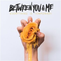 BETWEEN YOU & ME - EVERYTHING IS TEMPORARY - CD