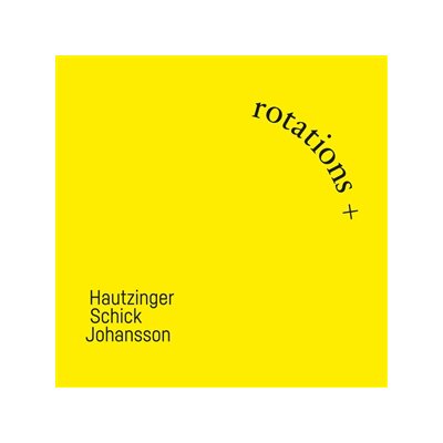 HAUTZINGER/SCHICK/JOHANSSON - ROTATIONS + - CD