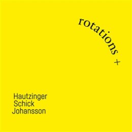HAUTZINGER/SCHICK/JOHANSSON - ROTATIONS + - CD