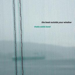 THALIA ZEDEK BAND - THE BOAT OUTSIDE YOUR WINDOW - LTD....