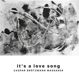 CASPAR BRÖTZMANN MASSAKER - ITS A LOVE SONG - L+C