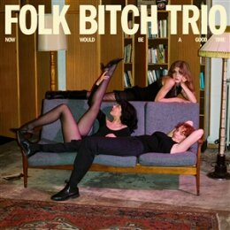 FOLK BITCH TRIO - NOW WOULD BE A GOOD TIME - CD