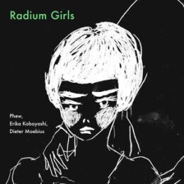 PHEW, ERIKA KOBAYASHI, DIETER MOEBIUS - RADIUM GIRLS - CD