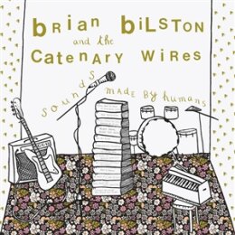 BILSTON, BRIAN & THE CATENARY WIRES - SOUNDS MADE BY...