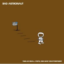 BAD ASTRONAUT - TWELVE SMALL STEPS, ONE GIANT...