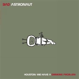 BAD ASTRONAUT - HOUSTON:WE HAVE A DRINKING PROBLEM - CD