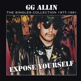 ALLIN, GG - EXPOSE YOURSELF: SINGLES COLLECTION 1977-1991...