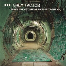 GREY FACTOR - WHEN THE FUTURE ARRIVES WITHOUT YOU...