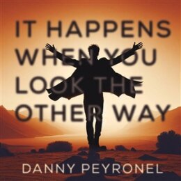 PEYRONEL, DANNY - IT HAPPENS WHEN YOU LOOK THE OTHER WAY...