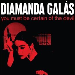 GALAS, DIAMANDA - YOU MUST BE CERTAIN OF THE DEVIL...