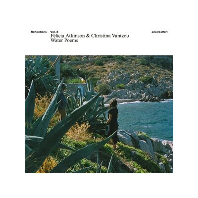 FELICIA ATKINSON & CHRISTINA VANTZOU - REFLECTIONS VOL. 3: WATER POEMS - LP