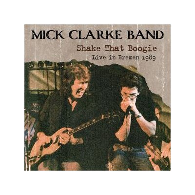MICK CLARKE BAND - SHAKE THAT BOOGIE (LIVE IN BREMEN 1989) - CD