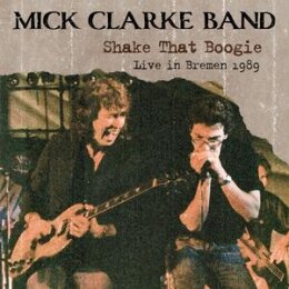 MICK CLARKE BAND - SHAKE THAT BOOGIE (LIVE IN BREMEN...