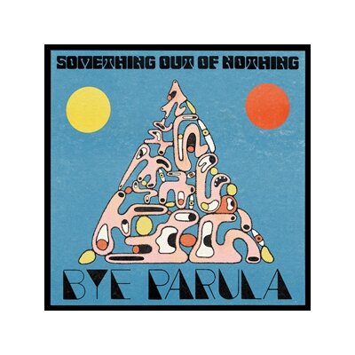 BYE PARULA - SOMETHING OUT OF NOTHING - CD