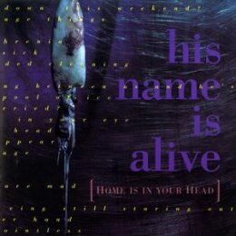 HIS NAME IS ALIVE - HOME IS IN YOUR HEAD (REISSUE) - CD