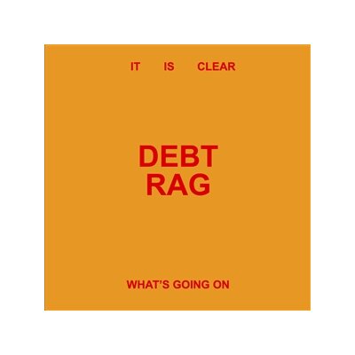 DEBT RAG - IT IS CLEAR WHATS GOING ON - LP