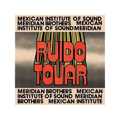 MERIDIAN BROTHERS & MEXICAN INSTITUTE OF SOUND - RUIDO TOVAR - LP