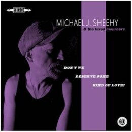 SHEEHY, MICHAEL J. - DONT WE DESERVE SOME KIND OF LOVE? - CD