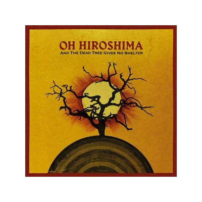 OH HIROSHIMA - AND THE DEAD TREE GIVES NO SHELTER - LP